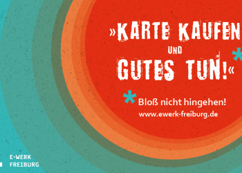 Freiburger Künstler*innen unterstützen: „Karte kaufen und Gutes tun!“ (… und bloß nicht hingehen)