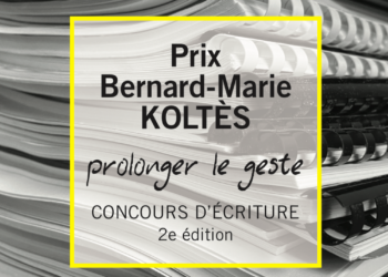 PRIX BERNARD-MARIE KOLTÈS – PROLONGER LE GESTE#2 : Concours d’écriture 2e édition