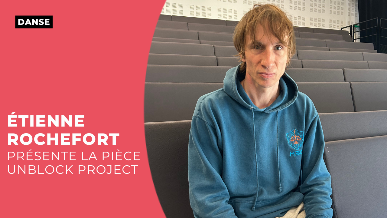 Rencontre avec Étienne Rochefort, chorégraphe d'Unblock Project