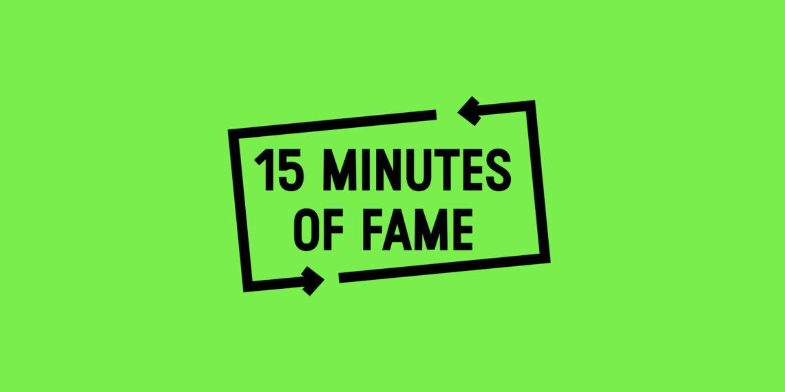 15 Minutes of fame